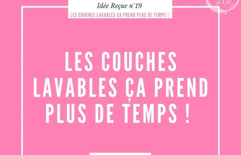 Idée reçue n°19 : “les couches lavables : ça prend plus de temps, tu vas vite être débordé(e) !”